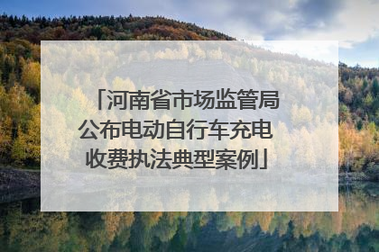 河南省市场监管局公布电动自行车充电收费执法典型案例