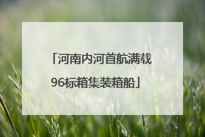 河南内河首航满载96标箱集装箱船