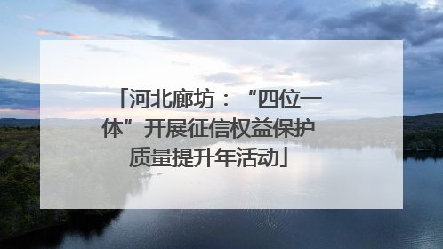 河北廊坊：“四位一体”开展征信权益保护质量提升年活动