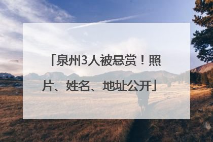 泉州3人被悬赏！照片、姓名、地址公开
