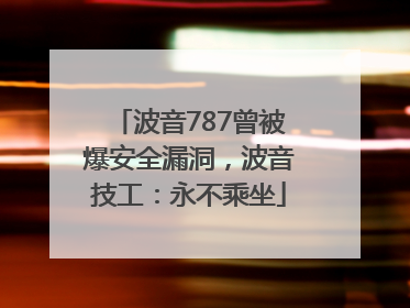 波音787曾被爆安全漏洞，波音技工：永不乘坐