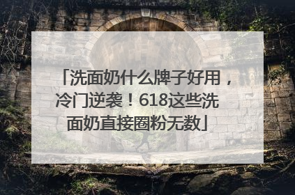 洗面奶什么牌子好用，冷门逆袭！618这些洗面奶直接圈粉无数