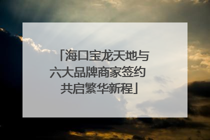 海口宝龙天地与六大品牌商家签约 共启繁华新程