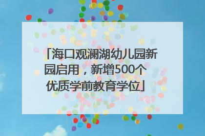 海口观澜湖幼儿园新园启用，新增500个优质学前教育学位