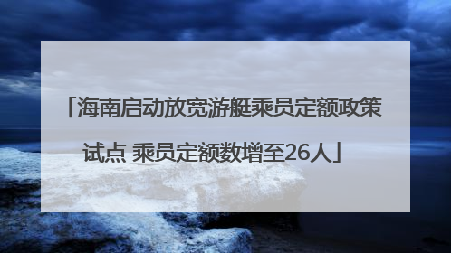 海南启动放宽游艇乘员定额政策试点 乘员定额数增至26人