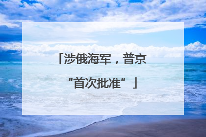 涉俄海军，普京“首次批准”