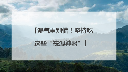 湿气重别慌！坚持吃这些“祛湿神器”