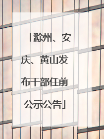 滁州、安庆、黄山发布干部任前公示公告