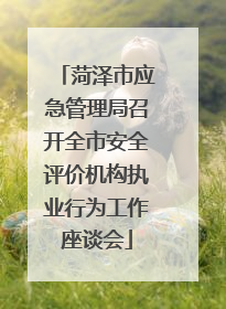 菏泽市应急管理局召开全市安全评价机构执业行为工作座谈会
