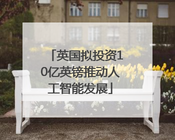 英国拟投资10亿英镑推动人工智能发展