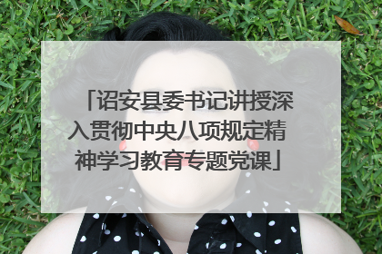 诏安县委书记讲授深入贯彻中央八项规定精神学习教育专题党课
