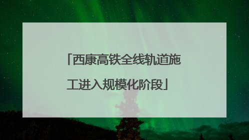 西康高铁全线轨道施工进入规模化阶段