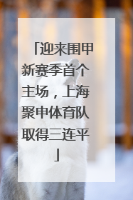 迎来围甲新赛季首个主场，上海聚申体育队取得三连平