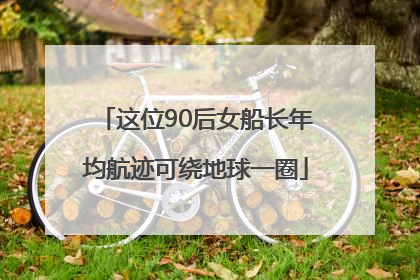 这位90后女船长年均航迹可绕地球一圈
