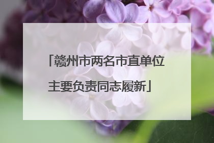 赣州市两名市直单位主要负责同志履新