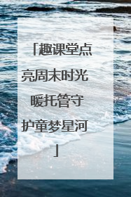 趣课堂点亮周末时光 暖托管守护童梦星河