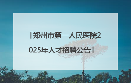 郑州市第一人民医院2025年人才招聘公告