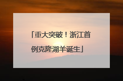 重大突破！浙江首例克隆湖羊诞生