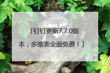 钉钉更新7.7.0版本，多维表全面免费！