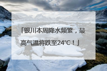 银川本周降水频繁，最高气温将跌至24℃！