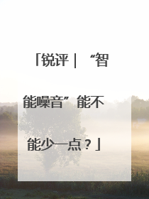 锐评｜“智能噪音”能不能少一点？