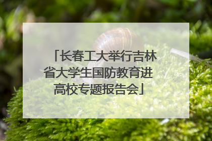 长春工大举行吉林省大学生国防教育进高校专题报告会