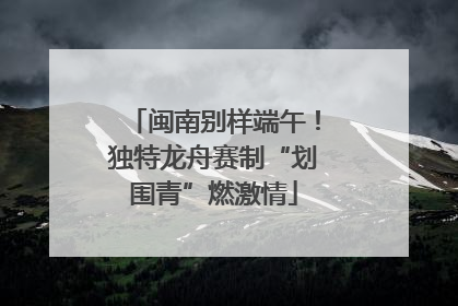 闽南别样端午！独特龙舟赛制“划围青”燃激情