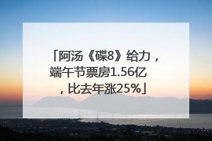 阿汤《碟8》给力，端午节票房1.56亿，比去年涨25%