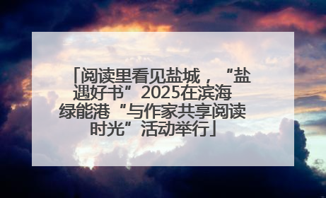 阅读里看见盐城，“盐遇好书”2025在滨海绿能港“与作家共享阅读时光”活动举行
