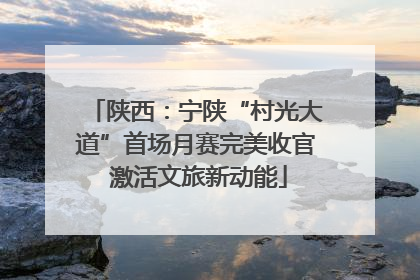 陕西：宁陕“村光大道”首场月赛完美收官 激活文旅新动能