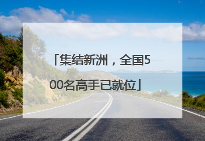 集结新洲，全国500名高手已就位