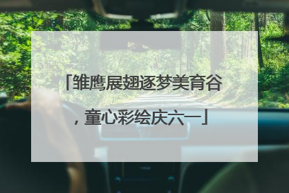 雏鹰展翅逐梦美育谷，童心彩绘庆六一