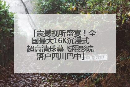 震撼视听盛宴！全国最大16K沉浸式超高清球幕飞翔影院落户四川巴中