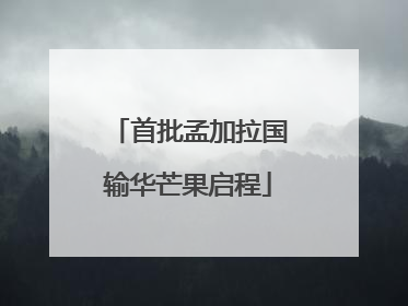 首批孟加拉国输华芒果启程