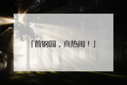 首钢园，真热闹！