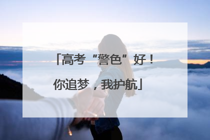 高考“警色”好！你追梦，我护航