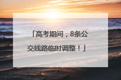 高考期间，8条公交线路临时调整！