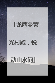 龙西乡荧光村跑，悦动山水间