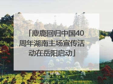麋鹿回归中国40周年湖南主场宣传活动在岳阳启动