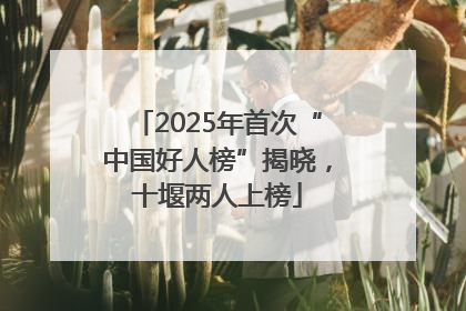 2025年首次“中国好人榜”揭晓，十堰两人上榜