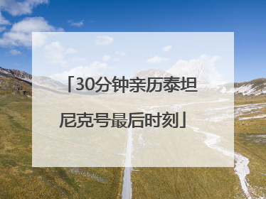 30分钟亲历泰坦尼克号最后时刻