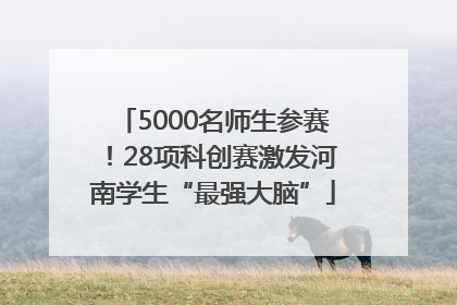5000名师生参赛！28项科创赛激发河南学生“最强大脑”