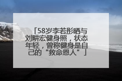 58岁李若彤晒与刘畊宏健身照，状态年轻，曾称健身是自己的“救命恩人”