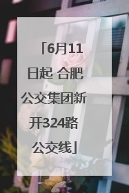 6月11日起 合肥公交集团新开324路公交线