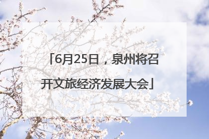 6月25日，泉州将召开文旅经济发展大会