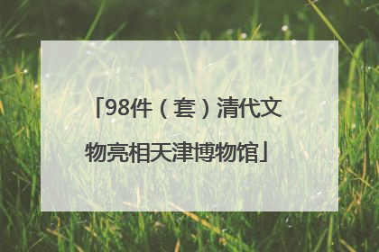 98件(套)清代文物亮相天津博物馆