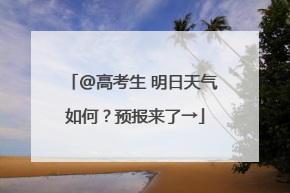 @高考生 明日天气如何？预报来了→