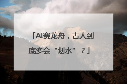 AI赛龙舟，古人到底多会“划水”？