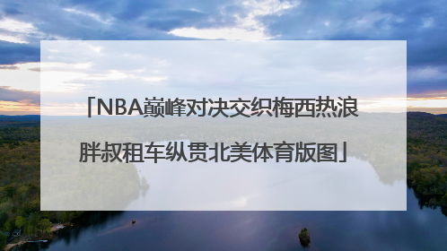 NBA巅峰对决交织梅西热浪 胖叔租车纵贯北美体育版图
